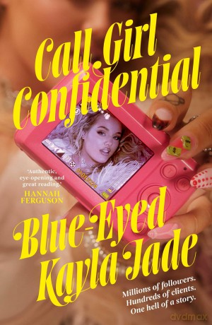 Call Girl Confidential: Millions of followers. Hundreds of clients. One hell of a story. - Blue-Eyed K Jade [KSIĄŻKA]