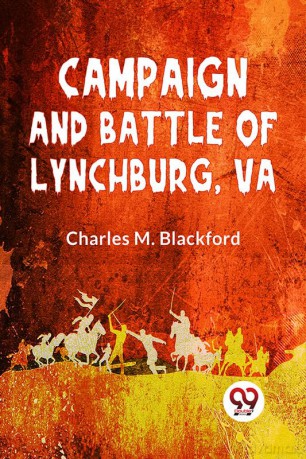 Campaign And Battle Of Lynchburg, Va - Charles M Blackford [KSIĄŻKA]
