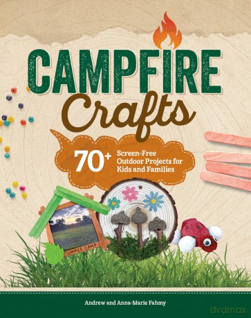 Campfire Crafts: 70+ Screen-Free Outdoor Projects for Kids and Families (Fox Chapel Publishing) Games, Nature Projects, Songs, and Campfire Stories for Families and Camp Leaders - Anna-Marie Fahmy [KSIĄŻKA]