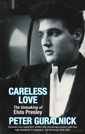 Careless Love: The Unmaking of Elvis Presley - Peter Guralnick [KSIĄŻKA]
