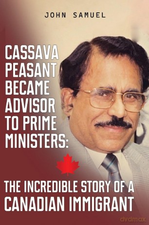 Cassava Peasant Became Advisor to Prime Ministers: The Incredible Story of a Canadian Immigrant - John Samuel [KSIĄŻKA]