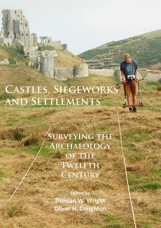 Castles, Siegeworks and Settlements: Surveying the Archaeology of the Twelfth Century - Duncan Wright [KSIĄŻKA]