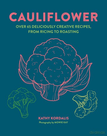 Cauliflower: Over 65 deliciously creative recipes, from ricing to roasting - Kathy Kordalis [KSIĄŻKA]