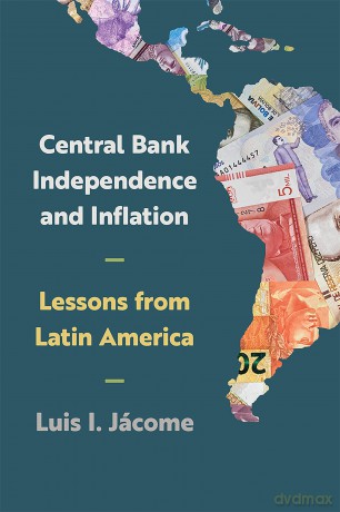 Central Bank Independence and Inflation: Lessons from Latin America - Luis I. Jacome [KSIĄŻKA]