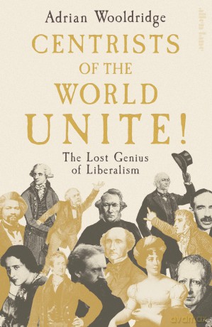 Centrists of the World Unite!: The Lost Genius of Liberalism - Adrian Wooldridge [KSIĄŻKA]