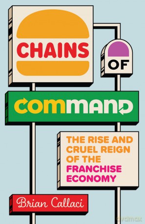 Chains of Command: The Rise and Cruel Reign of the Franchise Economy - Brian Callaci [KSIĄŻKA]