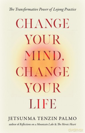Change Your Mind, Change Your Life: The Transformative Power of Lojong Practice - Jetsunma T Palmo [KSIĄŻKA]