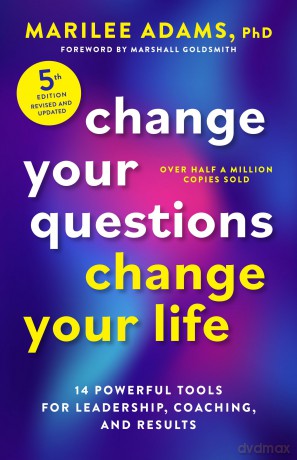 Change Your Questions, Change Your Life, Fifth Edition: 12 Powerful Tools for Leadership, Coaching, and Results - Marilee Adams [KSIĄŻKA]