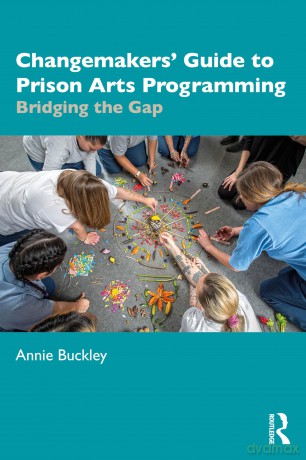 Changemakers' Guide to Prison Arts Programming: Bridging the Gap - Buckley Annie [KSIĄŻKA]