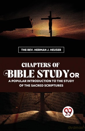 Chapters of Bible Study or a Popular Introduction to the Study of the Sacred Scriptures - The Rev. Her Heuser [KSIĄŻKA]