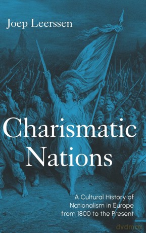 Charismatic Nations: A Cultural History of Nationalism in Europe from 1800 to the Present - Joep Leerssen [KSIĄŻKA]
