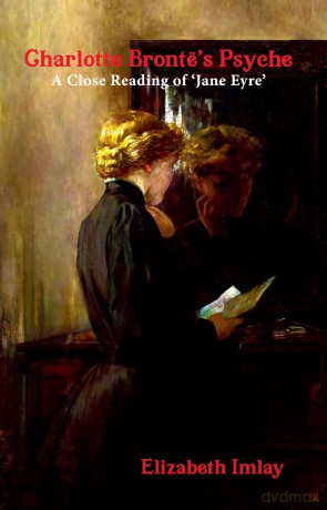 Charlotte Bronte's Psyche: A Close Reading of Jane Eyre - Elizabeth Imlay [KSIĄŻKA]