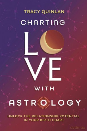 Charting Love with Astrology: Unlock the Potential in Your Birth Chart - Tracy Quinlan [KSIĄŻKA]