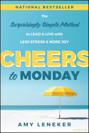 Cheers to Monday: The Surprisingly Simple Method to Lead and Live with Less Stress and More Joy [KSIĄŻKA]