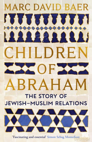 Children of Abraham: The Story of Jewish-Muslim Relations - Marc David Baer [KSIĄŻKA]