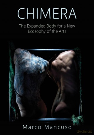 Chimera: The Expanded Body for a New Ecosophy of the Arts - Marco Mancuso [KSIĄŻKA]