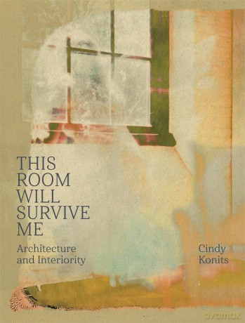 Cindy Konits: This Room Will Survive Me: Architecture and Interiority - Cindy Konits Elizab [KSIĄŻKA]