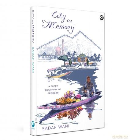 City as Memory: A Short Biography of Srinagar - Sadaf Wani [KSIĄŻKA]