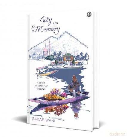 City as Memory: A Short Biography of Srinagar - Sadaf Wani [KSIĄŻKA]