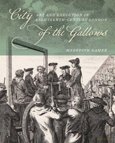City of the Gallows: Art and Execution in Eighteenth-Century London - Meredith Gamer [KSIĄŻKA]