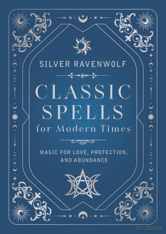 Classic Spells for Modern Times: Magic for Love, Protection, and Abundance - Silver Ravenwolf [KSIĄŻKA]