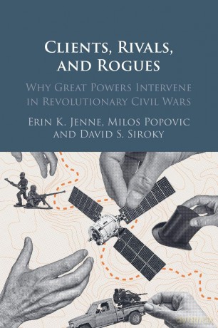 Clients, Rivals, and Rogues: Why Great Powers Intervene in Revolutionary Civil Wars - Jenne Erin K. [KSIĄŻKA]