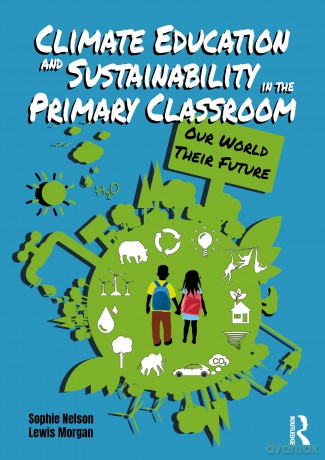 Climate Education and Sustainability in the Primary Classroom: Our World Their Future [KSIĄŻKA]