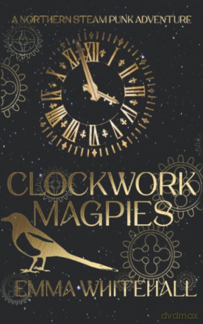 Clockwork Magpies: A Northern Steampunk Adventure: #1 (The Ida Finn Series) - Emma Whitehall [KSIĄŻKA]