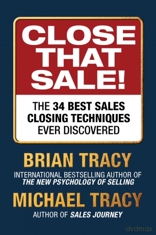 Close That Sale!: The 34 Best Sales Closing Techniques Ever Discovered [KSIĄŻKA]