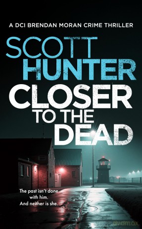 Closer to the Dead: 9 (The Irish Detective: DCI Brendan Moran Crime Thrillers) - Scott Hunter [KSIĄŻKA]