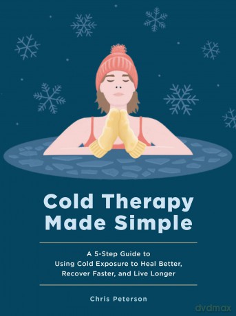 Cold Therapy Made Simple: A 5-Step Guide to Using Cold Exposure to Heal Better, Recover Faster, and Live Longer - Chris Peterson [KSIĄŻKA]