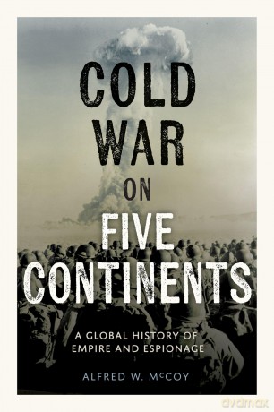 Cold War on Five Continents: A Global History of Empire and Espionage - Alfred Mccoy [KSIĄŻKA]