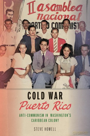 Cold War Puerto Rico: Anti-Communism in Washington's Caribbean Colony (Culture and Politics in the Cold War and Beyond) - Steve Howelll [KSIĄŻKA]