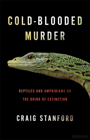 Cold-Blooded Murder: Reptiles and Amphibians on the Brink of Extinction - Craig Stanford [KSIĄŻKA]