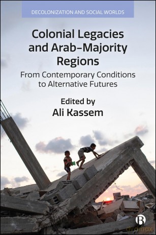 Colonial Legacies and Arab-Majority Regions: From Contemporary Conditions to Alternative Futures (Decolonization and Social Worlds) - Ali Kassem [KSIĄŻKA]