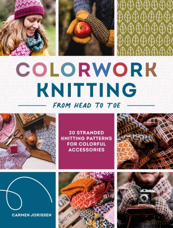 Colorwork Knitting from Head to Toe: 20 stranded knitting patterns for colorful accessories - Carmen Jorissen [KSIĄŻKA]