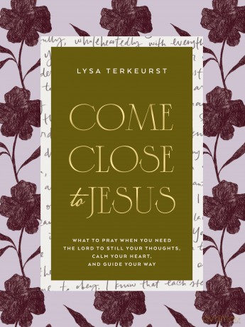 Come Close to Jesus: What to Pray When You Need the Lord to Still Your Thoughts, Calm Your Heart, and Guide Your Way (50 Devotional Prayers) - Terkeurst Lysa [KSIĄŻKA]