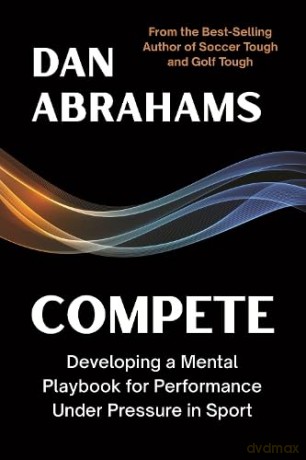 Compete: Developing a Mental Playbook for Performance Under Pressure in Sport - Dan Abrahams [KSIĄŻKA]