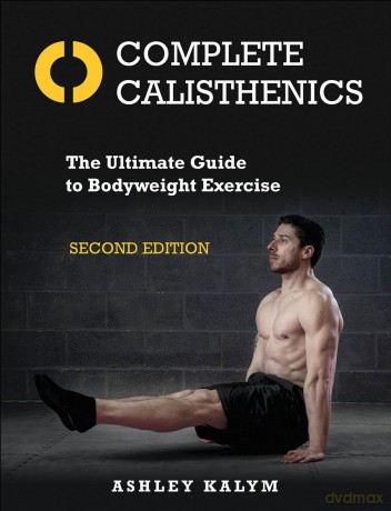 Complete Calisthenics: The Ultimate Guide to Bodyweight Exercise - Ashley Kalym [KSIĄŻKA]