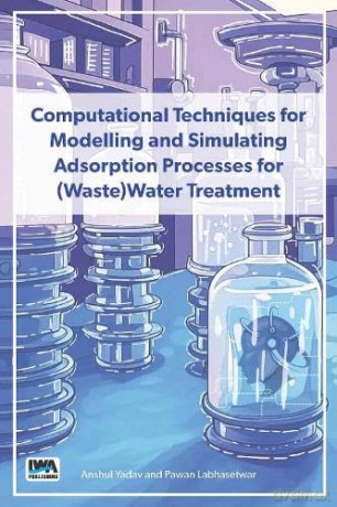 Computational Techniques for Modelling and Simulating Adsorption Processes for (Waste)Water Treatment - Anshul Yadav [KSIĄŻKA]