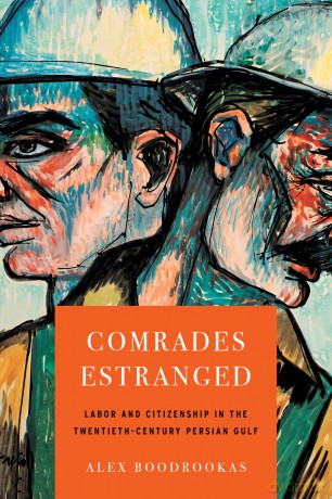 Comrades Estranged: Labor and Citizenship in the Twentieth-Century Persian Gulf [KSIĄŻKA]