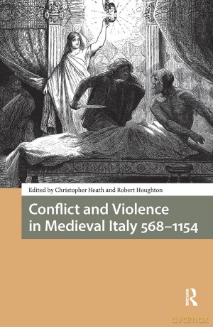 Conflict and Violence in Medieval Italy 568-1154 (Italy in Late Antiquity and the Early Middle Ages) - Heath Christopher [KSIĄŻKA]