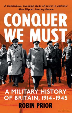 Conquer We Must: A Military History of Britain, 1914-1945 - Robin Prior [KSIĄŻKA]