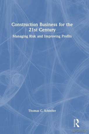 Construction Business for the 21st Century: Managing Risk and Improving Profits - Schleifer Thomas C. [KSIĄŻKA]