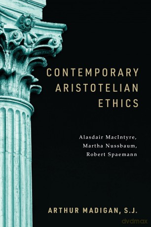 Contemporary Aristotelian Ethics: Alasdair MacIntyre, Martha Nussbaum, Robert Spaemann - Arthur Madigan [KSIĄŻKA]