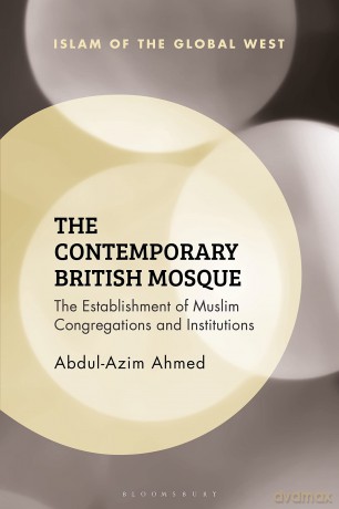 Contemporary British Mosque, The: The Establishment of Muslim Congregations and Institutions (Islam of the Global West) - Ahmed Abdul Azim [KSIĄŻKA]