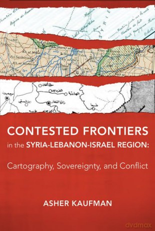 Contested Frontiers in the Syria-Lebanon-Israel - Cartography, Sovereignty, and Conflict - Asher Kaufman [KSIĄŻKA]