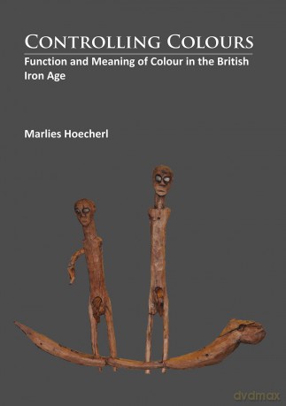 Controlling Colours: Function and meaning of Colour in the British Iron Age - Marlies Hoecherl [KSIĄŻKA]