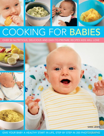 Cooking for Babies: Over 50 Nutritious, Delicious and Easy-To-Prepare Recipes Kids Will Love - Sara Lewis [KSIĄŻKA]
