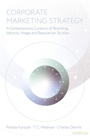 Corporate Marketing Strategy: A Contemporary Curation of Branding, Identity, Image and Reputation Studies - Pantea Foroudi [KSIĄŻKA]
